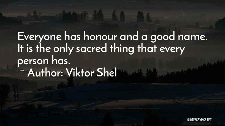 Viktor Shel Quotes: Everyone Has Honour And A Good Name. It Is The Only Sacred Thing That Every Person Has.