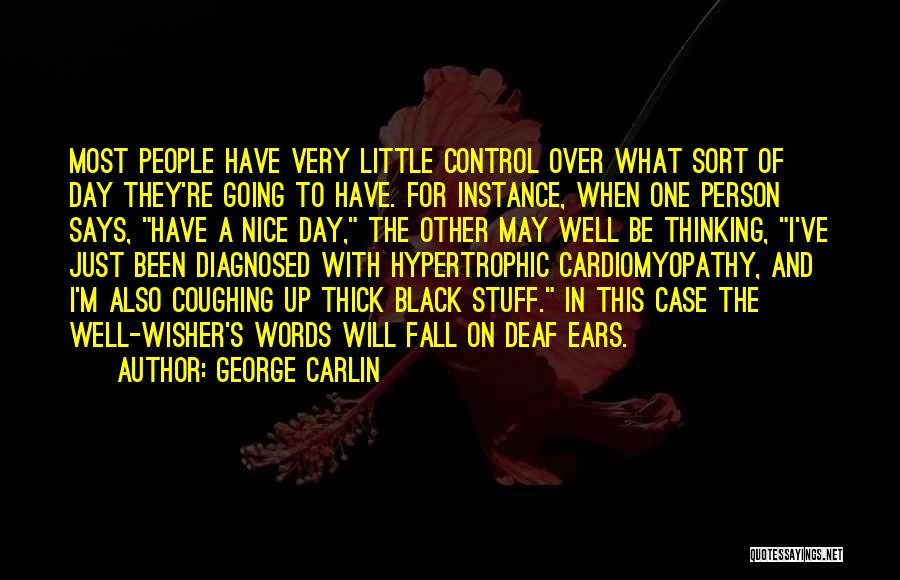 George Carlin Quotes: Most People Have Very Little Control Over What Sort Of Day They're Going To Have. For Instance, When One Person