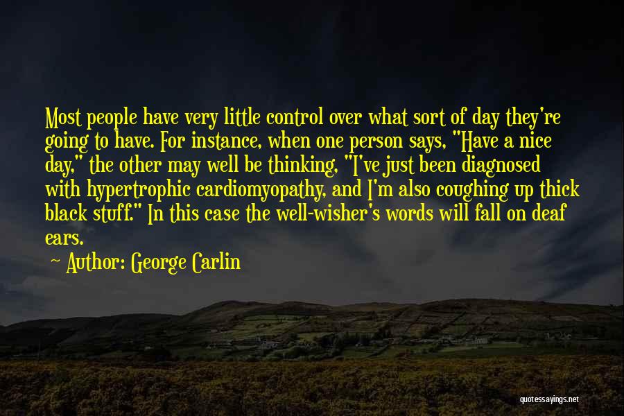 George Carlin Quotes: Most People Have Very Little Control Over What Sort Of Day They're Going To Have. For Instance, When One Person