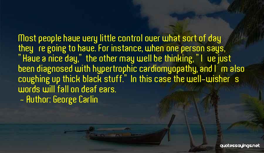 George Carlin Quotes: Most People Have Very Little Control Over What Sort Of Day They're Going To Have. For Instance, When One Person