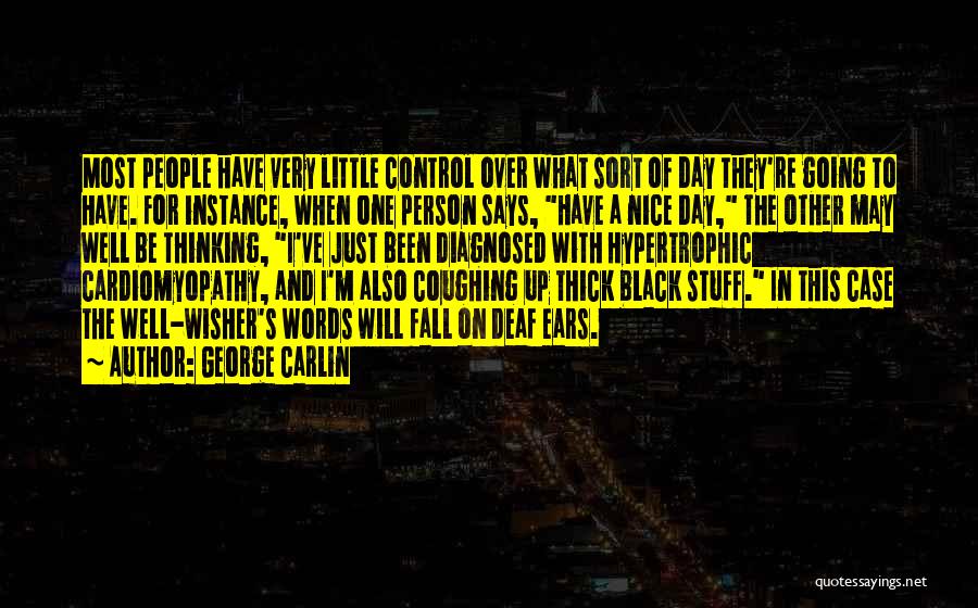 George Carlin Quotes: Most People Have Very Little Control Over What Sort Of Day They're Going To Have. For Instance, When One Person