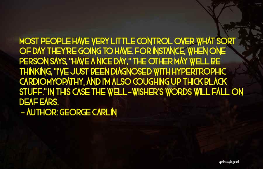 George Carlin Quotes: Most People Have Very Little Control Over What Sort Of Day They're Going To Have. For Instance, When One Person