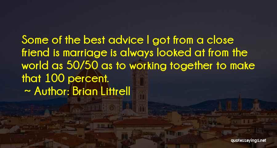 Brian Littrell Quotes: Some Of The Best Advice I Got From A Close Friend Is Marriage Is Always Looked At From The World