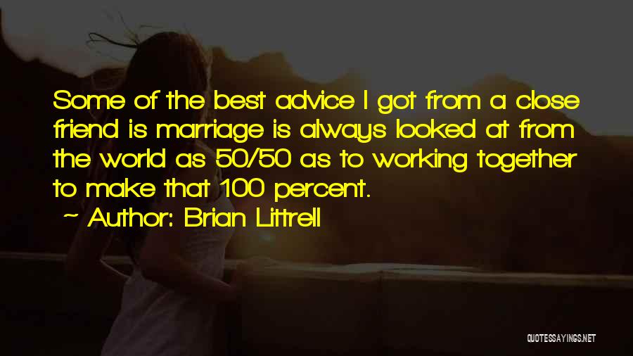 Brian Littrell Quotes: Some Of The Best Advice I Got From A Close Friend Is Marriage Is Always Looked At From The World