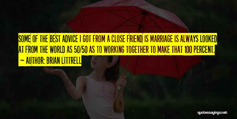 Brian Littrell Quotes: Some Of The Best Advice I Got From A Close Friend Is Marriage Is Always Looked At From The World