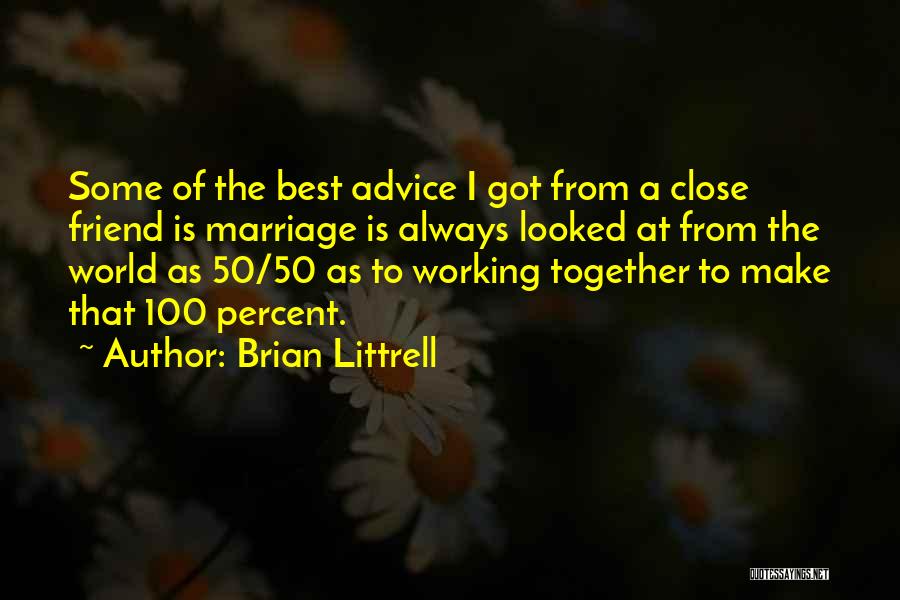 Brian Littrell Quotes: Some Of The Best Advice I Got From A Close Friend Is Marriage Is Always Looked At From The World