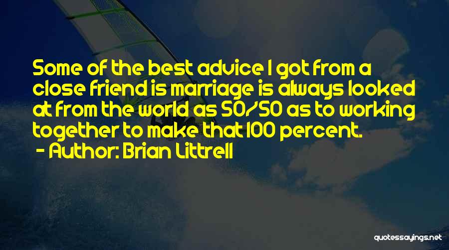 Brian Littrell Quotes: Some Of The Best Advice I Got From A Close Friend Is Marriage Is Always Looked At From The World