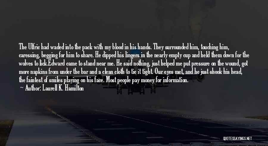 Laurell K. Hamilton Quotes: The Ulfric Had Waded Into The Pack With My Blood In His Hands. They Surrounded Him, Touching Him, Caressing, Begging