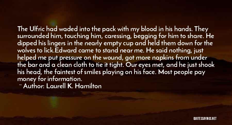 Laurell K. Hamilton Quotes: The Ulfric Had Waded Into The Pack With My Blood In His Hands. They Surrounded Him, Touching Him, Caressing, Begging