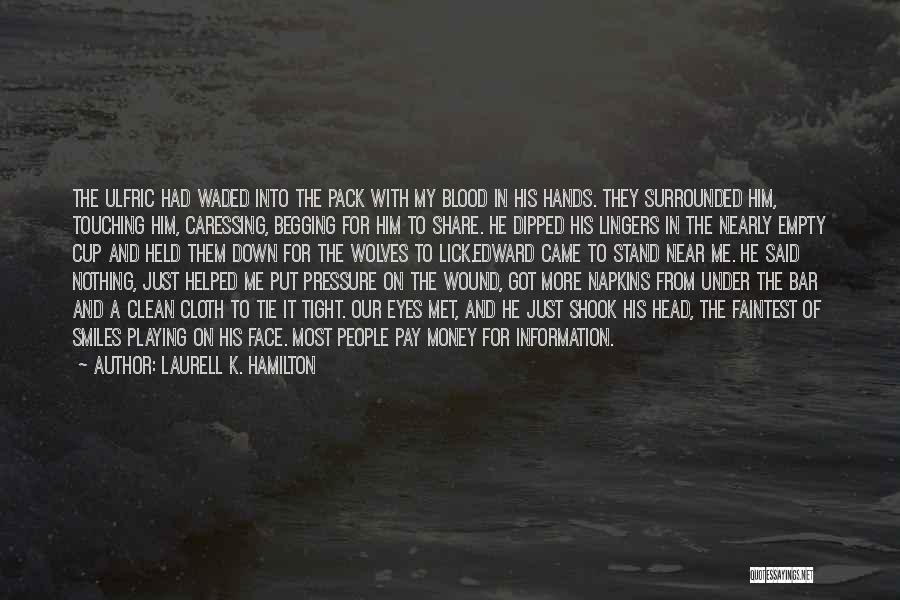 Laurell K. Hamilton Quotes: The Ulfric Had Waded Into The Pack With My Blood In His Hands. They Surrounded Him, Touching Him, Caressing, Begging