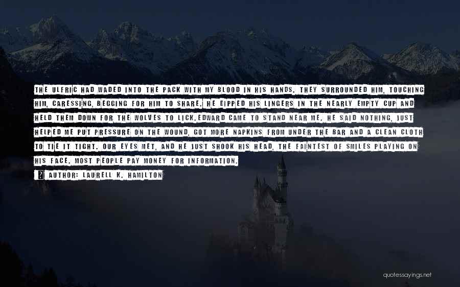 Laurell K. Hamilton Quotes: The Ulfric Had Waded Into The Pack With My Blood In His Hands. They Surrounded Him, Touching Him, Caressing, Begging