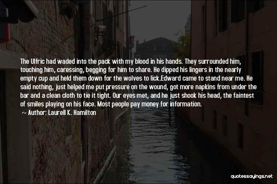 Laurell K. Hamilton Quotes: The Ulfric Had Waded Into The Pack With My Blood In His Hands. They Surrounded Him, Touching Him, Caressing, Begging