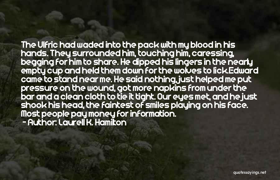 Laurell K. Hamilton Quotes: The Ulfric Had Waded Into The Pack With My Blood In His Hands. They Surrounded Him, Touching Him, Caressing, Begging