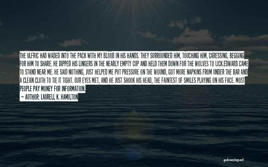 Laurell K. Hamilton Quotes: The Ulfric Had Waded Into The Pack With My Blood In His Hands. They Surrounded Him, Touching Him, Caressing, Begging