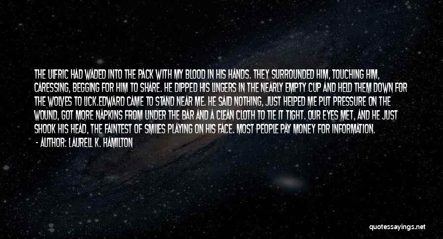 Laurell K. Hamilton Quotes: The Ulfric Had Waded Into The Pack With My Blood In His Hands. They Surrounded Him, Touching Him, Caressing, Begging