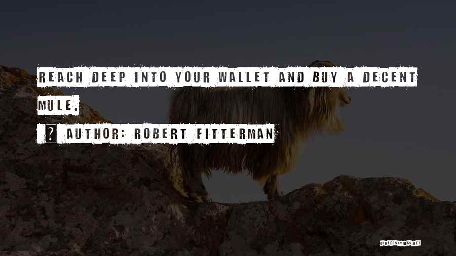Robert Fitterman Quotes: Reach Deep Into Your Wallet And Buy A Decent Mule.