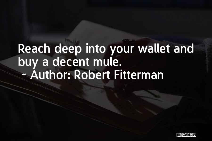 Robert Fitterman Quotes: Reach Deep Into Your Wallet And Buy A Decent Mule.