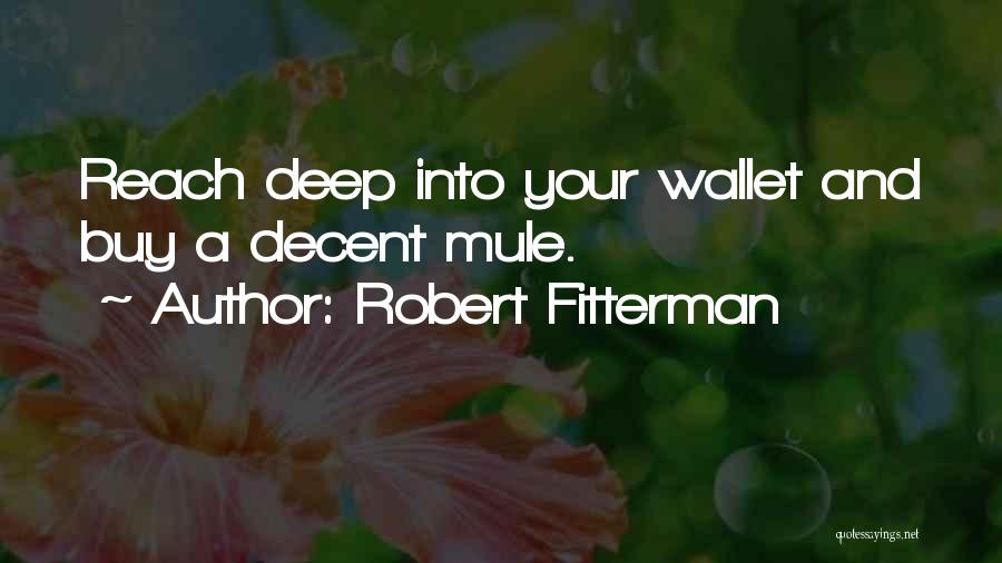 Robert Fitterman Quotes: Reach Deep Into Your Wallet And Buy A Decent Mule.