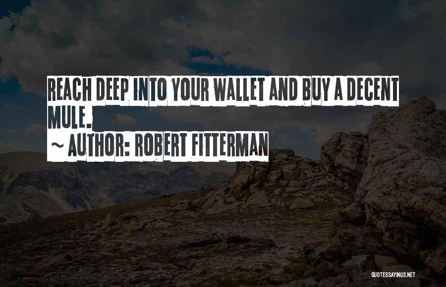 Robert Fitterman Quotes: Reach Deep Into Your Wallet And Buy A Decent Mule.