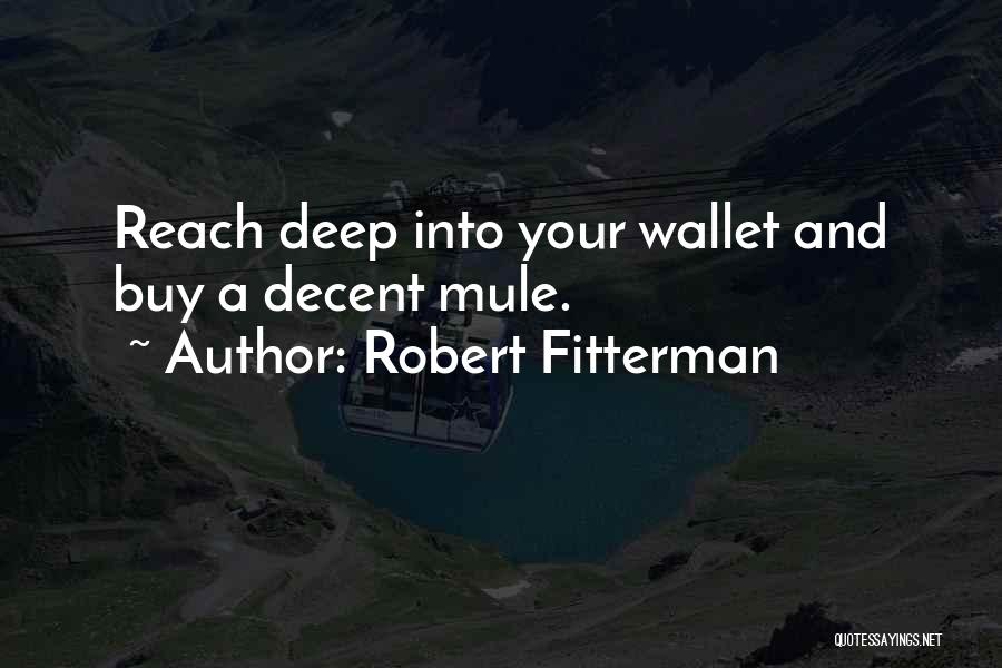 Robert Fitterman Quotes: Reach Deep Into Your Wallet And Buy A Decent Mule.