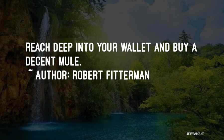 Robert Fitterman Quotes: Reach Deep Into Your Wallet And Buy A Decent Mule.