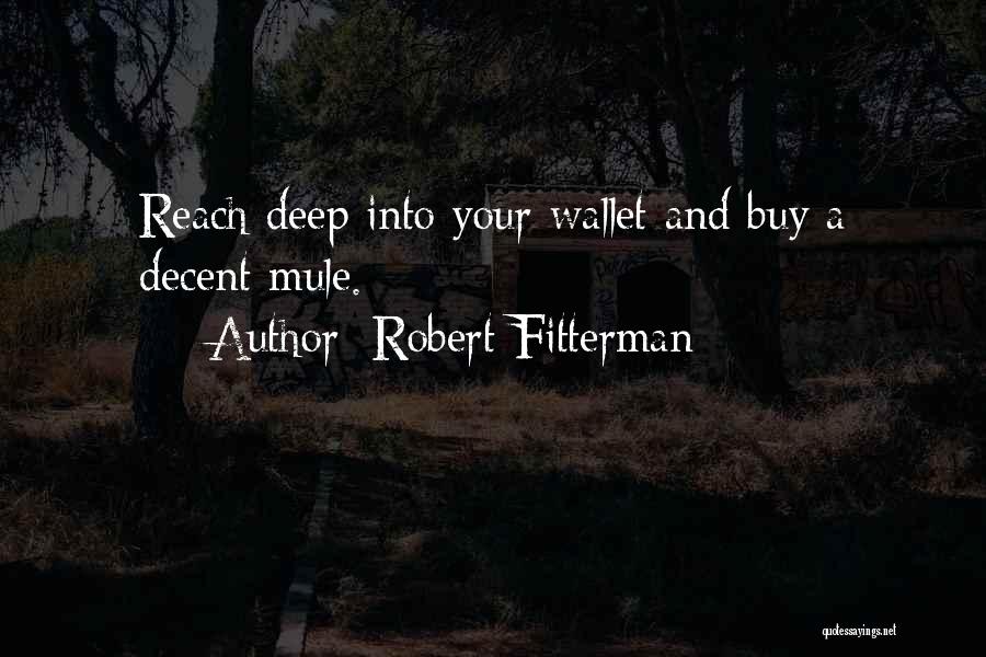 Robert Fitterman Quotes: Reach Deep Into Your Wallet And Buy A Decent Mule.