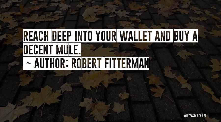 Robert Fitterman Quotes: Reach Deep Into Your Wallet And Buy A Decent Mule.