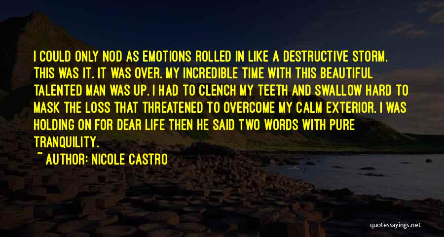 Nicole Castro Quotes: I Could Only Nod As Emotions Rolled In Like A Destructive Storm. This Was It. It Was Over. My Incredible