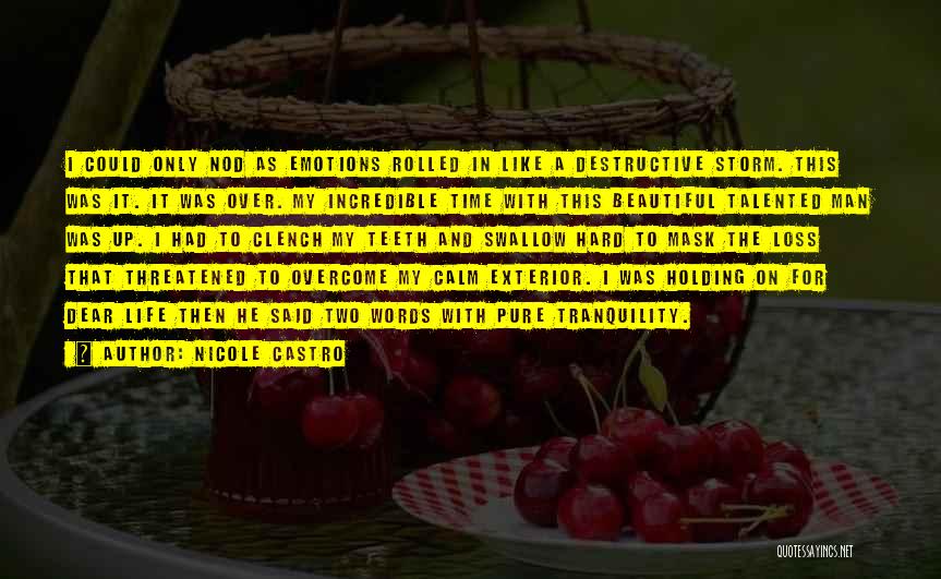 Nicole Castro Quotes: I Could Only Nod As Emotions Rolled In Like A Destructive Storm. This Was It. It Was Over. My Incredible