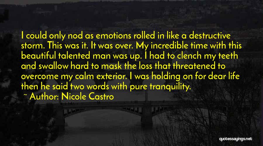 Nicole Castro Quotes: I Could Only Nod As Emotions Rolled In Like A Destructive Storm. This Was It. It Was Over. My Incredible