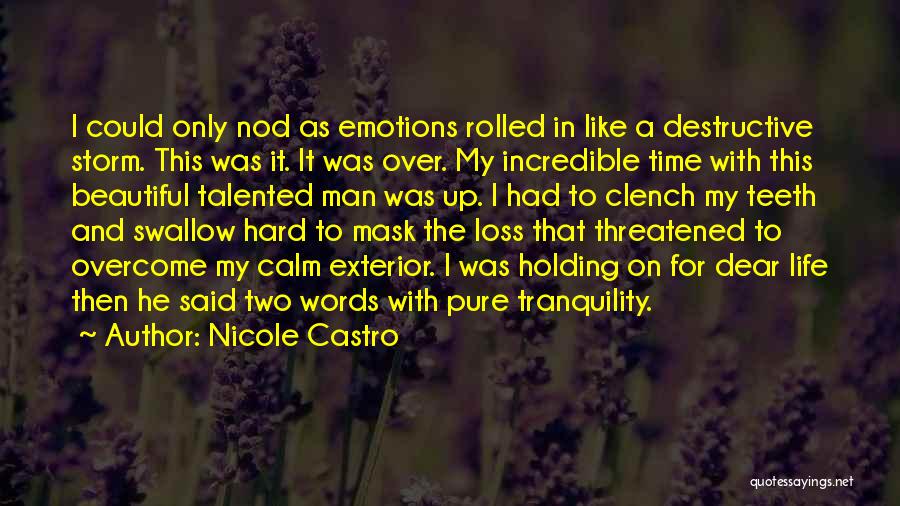 Nicole Castro Quotes: I Could Only Nod As Emotions Rolled In Like A Destructive Storm. This Was It. It Was Over. My Incredible