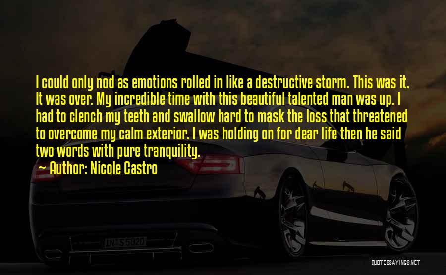 Nicole Castro Quotes: I Could Only Nod As Emotions Rolled In Like A Destructive Storm. This Was It. It Was Over. My Incredible