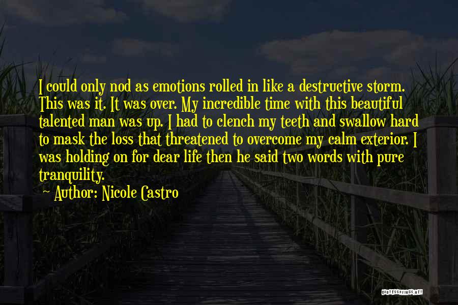 Nicole Castro Quotes: I Could Only Nod As Emotions Rolled In Like A Destructive Storm. This Was It. It Was Over. My Incredible