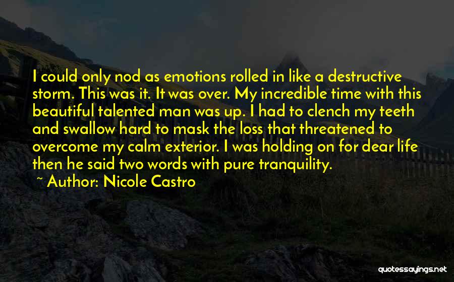 Nicole Castro Quotes: I Could Only Nod As Emotions Rolled In Like A Destructive Storm. This Was It. It Was Over. My Incredible