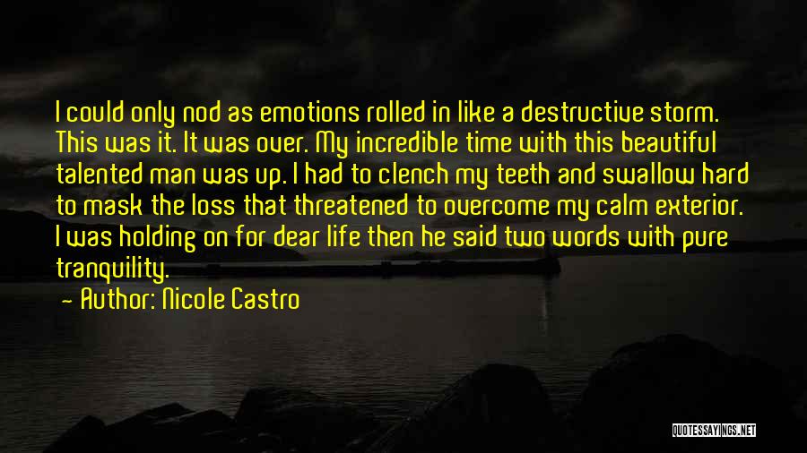Nicole Castro Quotes: I Could Only Nod As Emotions Rolled In Like A Destructive Storm. This Was It. It Was Over. My Incredible