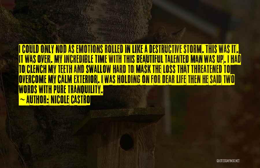 Nicole Castro Quotes: I Could Only Nod As Emotions Rolled In Like A Destructive Storm. This Was It. It Was Over. My Incredible