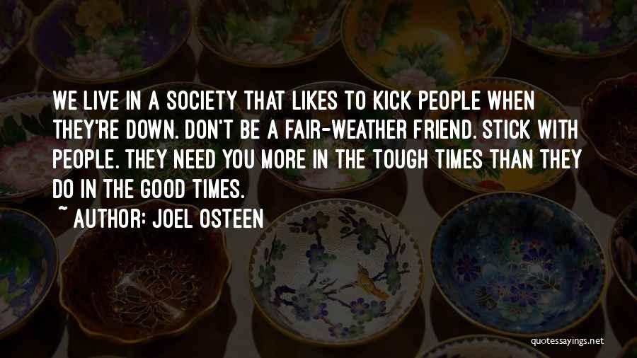 Joel Osteen Quotes: We Live In A Society That Likes To Kick People When They're Down. Don't Be A Fair-weather Friend. Stick With