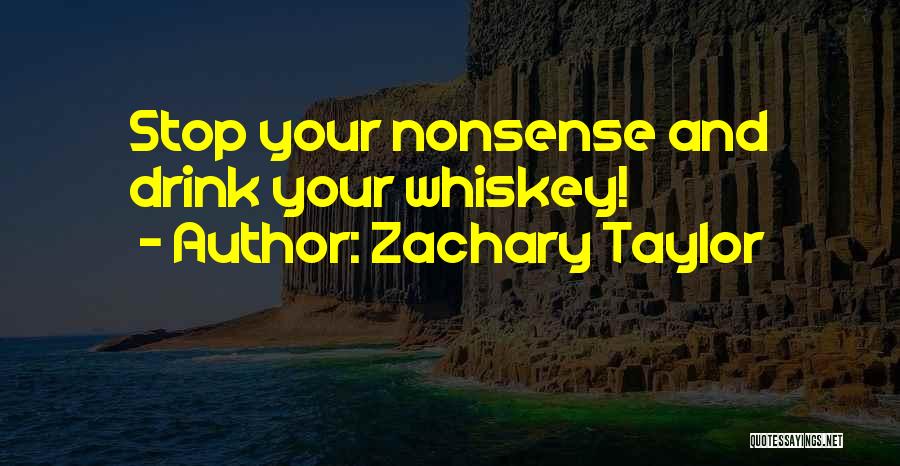 Zachary Taylor Quotes: Stop Your Nonsense And Drink Your Whiskey!