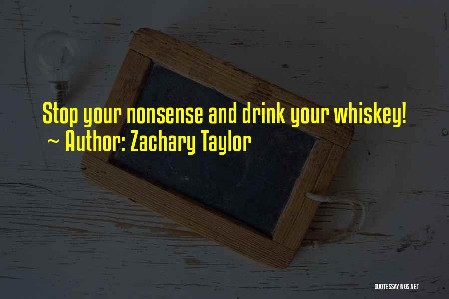 Zachary Taylor Quotes: Stop Your Nonsense And Drink Your Whiskey!