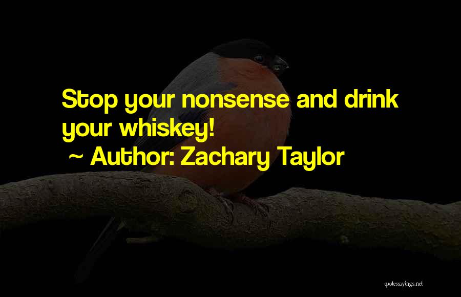 Zachary Taylor Quotes: Stop Your Nonsense And Drink Your Whiskey!