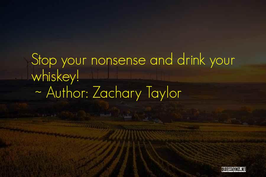 Zachary Taylor Quotes: Stop Your Nonsense And Drink Your Whiskey!