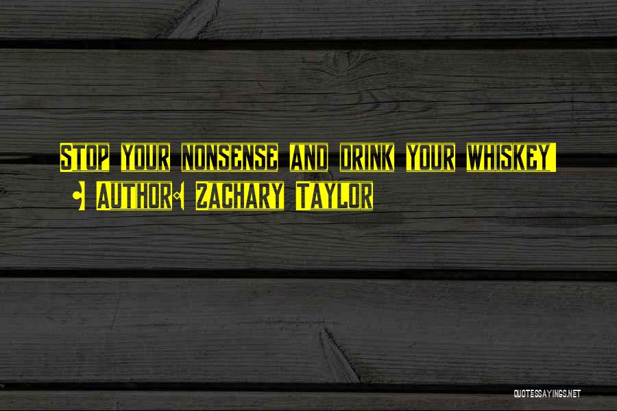 Zachary Taylor Quotes: Stop Your Nonsense And Drink Your Whiskey!