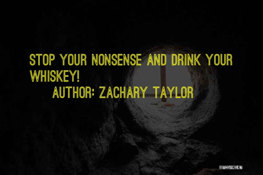 Zachary Taylor Quotes: Stop Your Nonsense And Drink Your Whiskey!