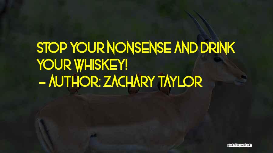 Zachary Taylor Quotes: Stop Your Nonsense And Drink Your Whiskey!