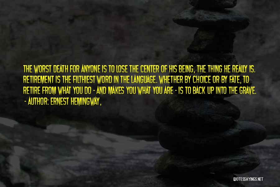 Ernest Hemingway, Quotes: The Worst Death For Anyone Is To Lose The Center Of His Being, The Thing He Really Is. Retirement Is