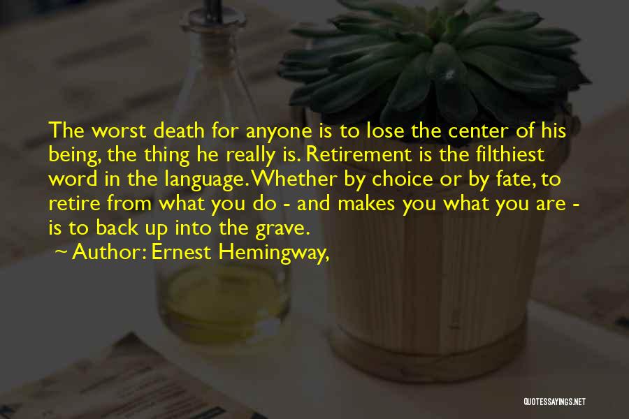 Ernest Hemingway, Quotes: The Worst Death For Anyone Is To Lose The Center Of His Being, The Thing He Really Is. Retirement Is