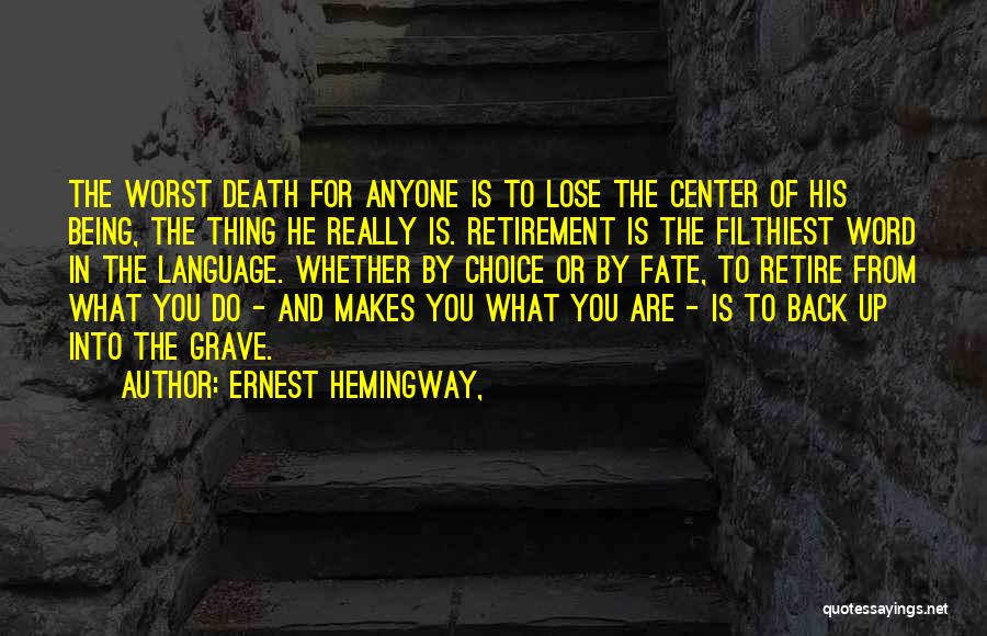 Ernest Hemingway, Quotes: The Worst Death For Anyone Is To Lose The Center Of His Being, The Thing He Really Is. Retirement Is