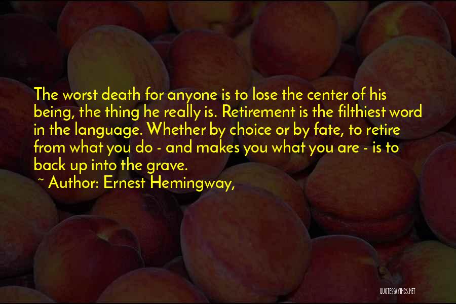 Ernest Hemingway, Quotes: The Worst Death For Anyone Is To Lose The Center Of His Being, The Thing He Really Is. Retirement Is