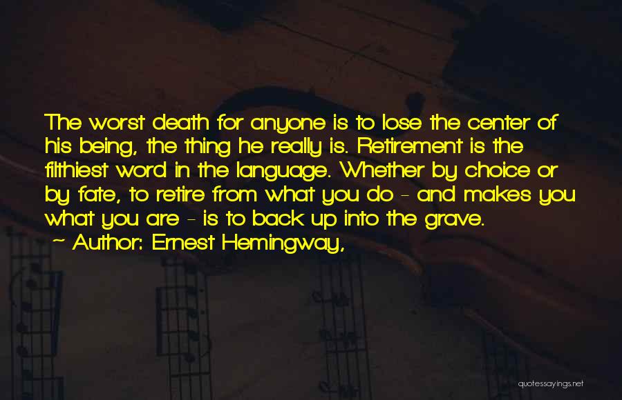 Ernest Hemingway, Quotes: The Worst Death For Anyone Is To Lose The Center Of His Being, The Thing He Really Is. Retirement Is