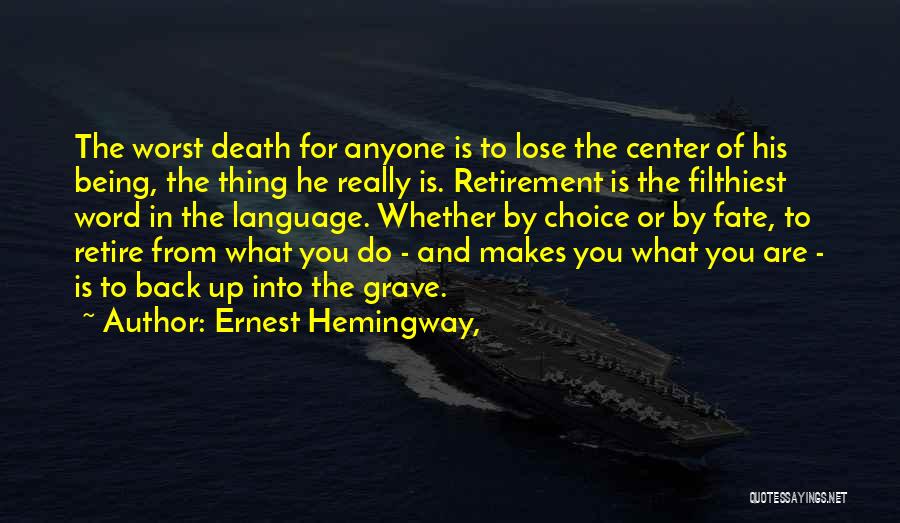 Ernest Hemingway, Quotes: The Worst Death For Anyone Is To Lose The Center Of His Being, The Thing He Really Is. Retirement Is